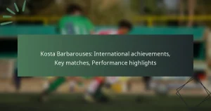 Kosta Barbarouses: International achievements, Key matches, Performance highlights