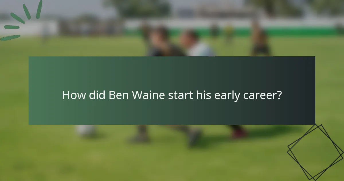 How did Ben Waine start his early career?