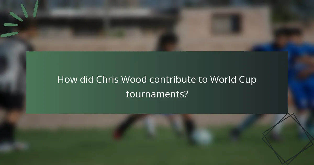 How did Chris Wood contribute to World Cup tournaments?
