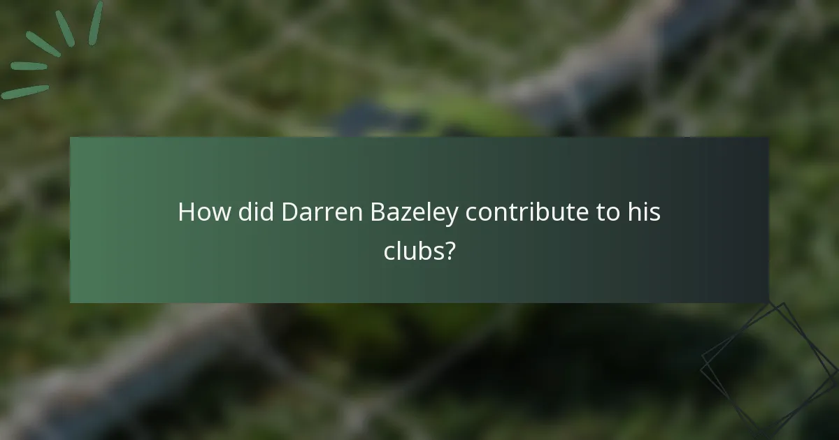 How did Darren Bazeley contribute to his clubs?