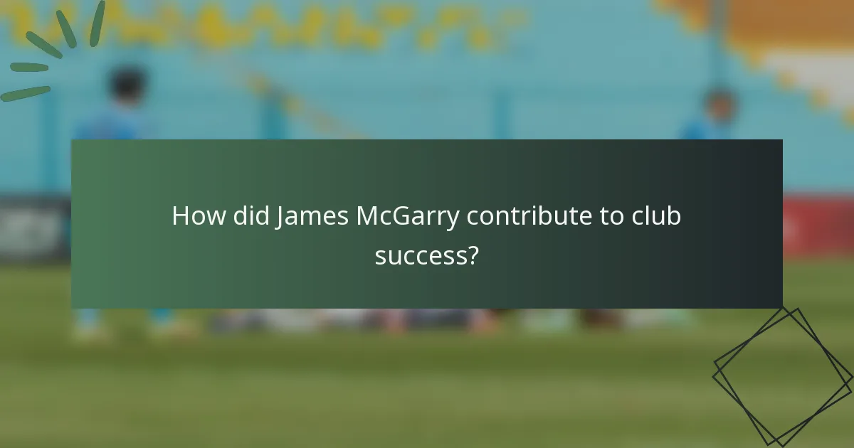 How did James McGarry contribute to club success?