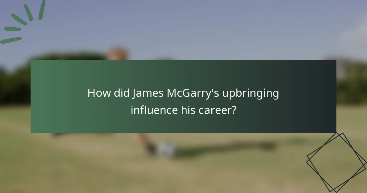 How did James McGarry's upbringing influence his career?
