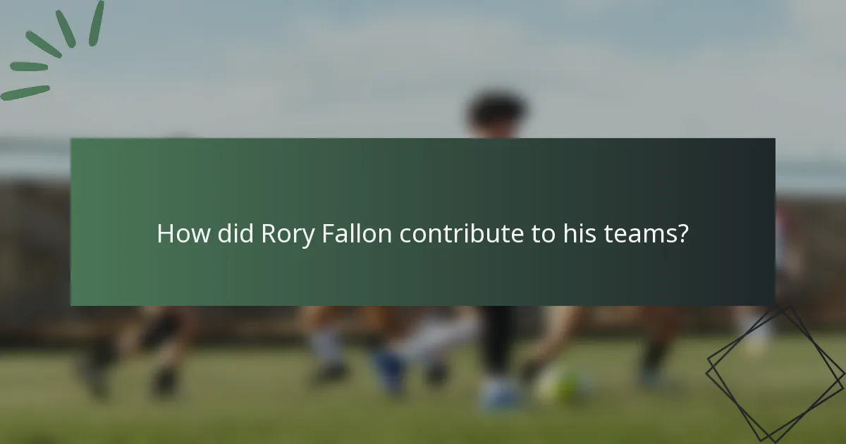 How did Rory Fallon contribute to his teams?