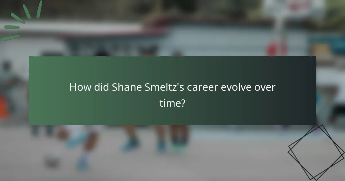 How did Shane Smeltz's career evolve over time?