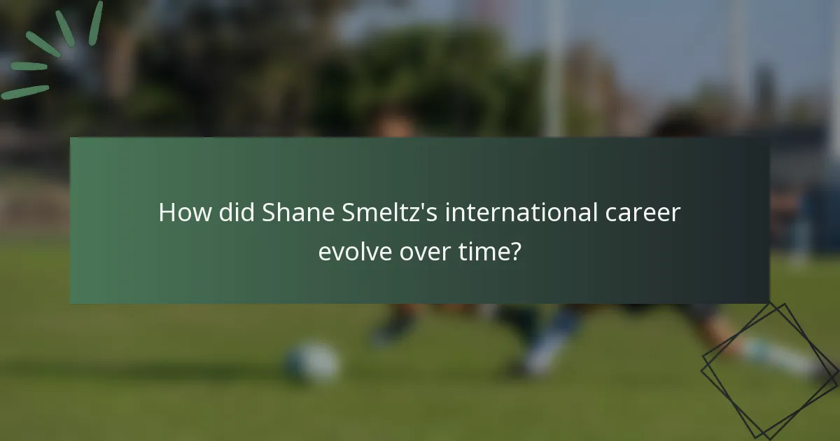How did Shane Smeltz's international career evolve over time?