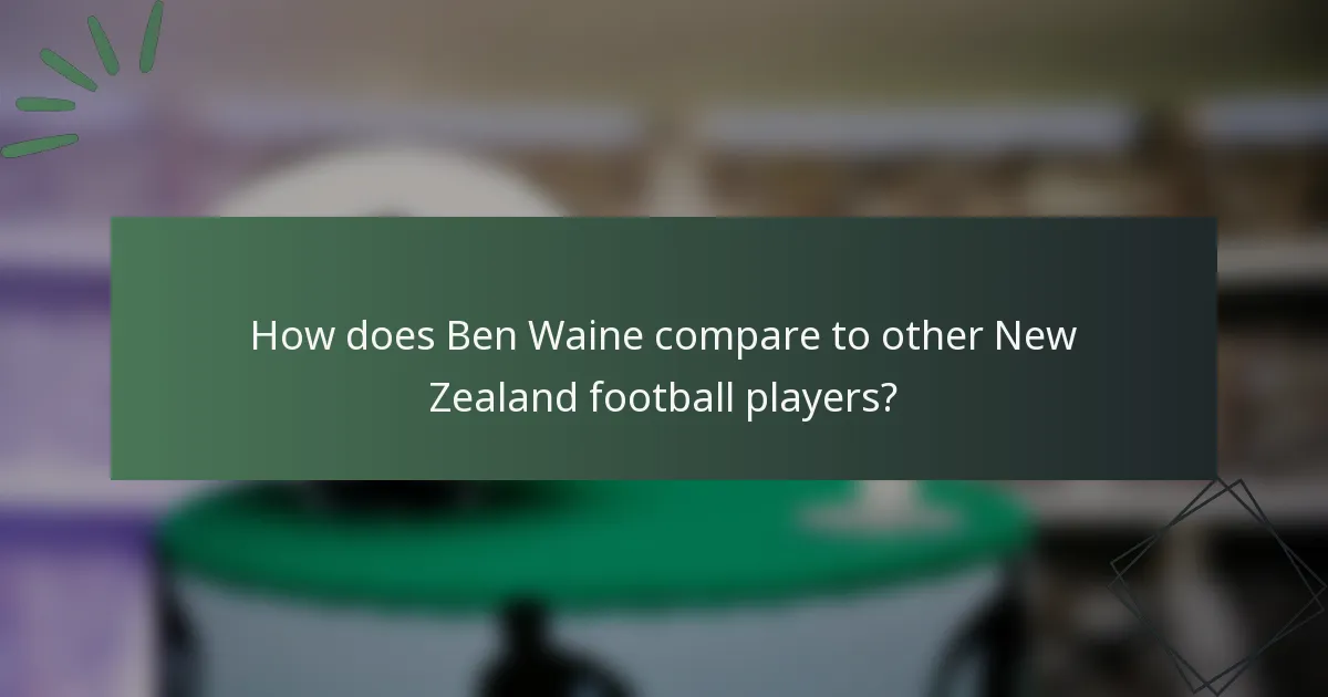 How does Ben Waine compare to other New Zealand football players?