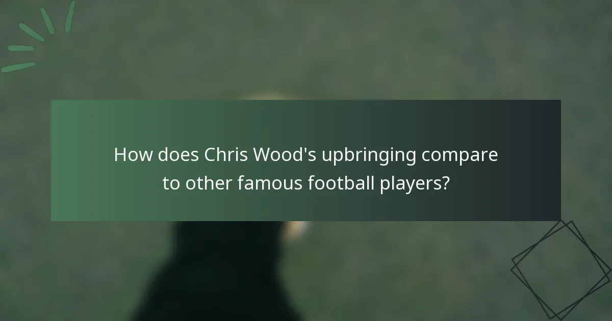How does Chris Wood's upbringing compare to other famous football players?