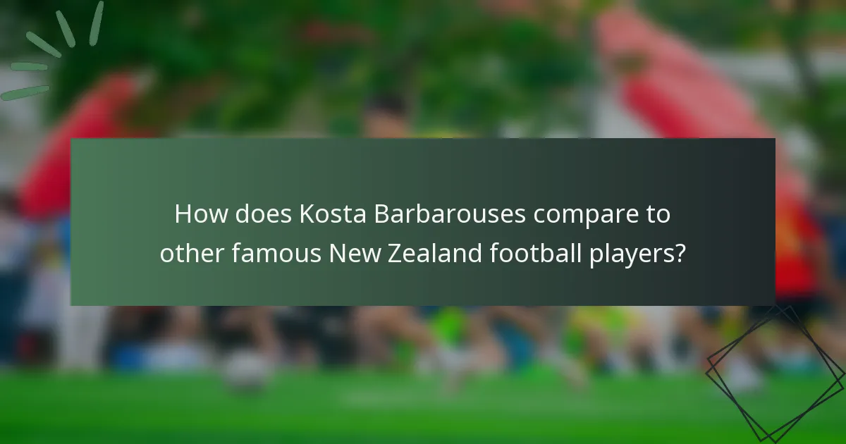 How does Kosta Barbarouses compare to other famous New Zealand football players?