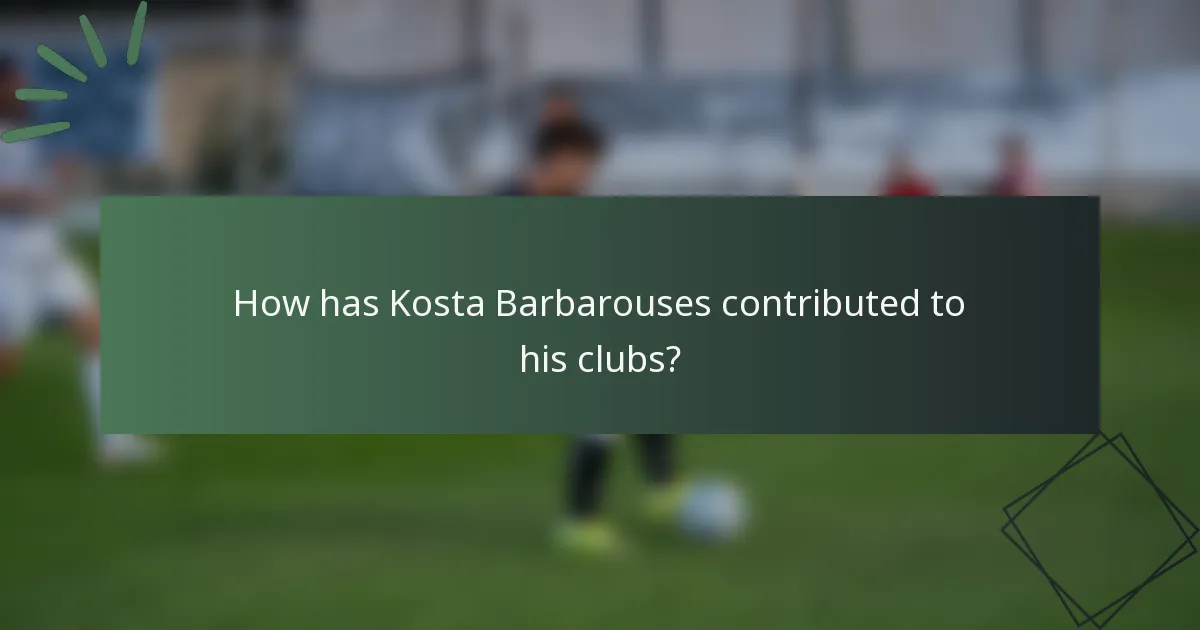 How has Kosta Barbarouses contributed to his clubs?
