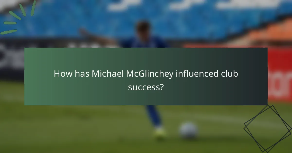 How has Michael McGlinchey influenced club success?