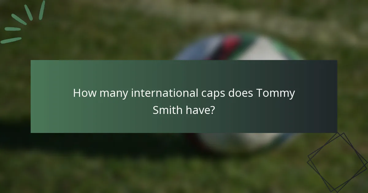 How many international caps does Tommy Smith have?