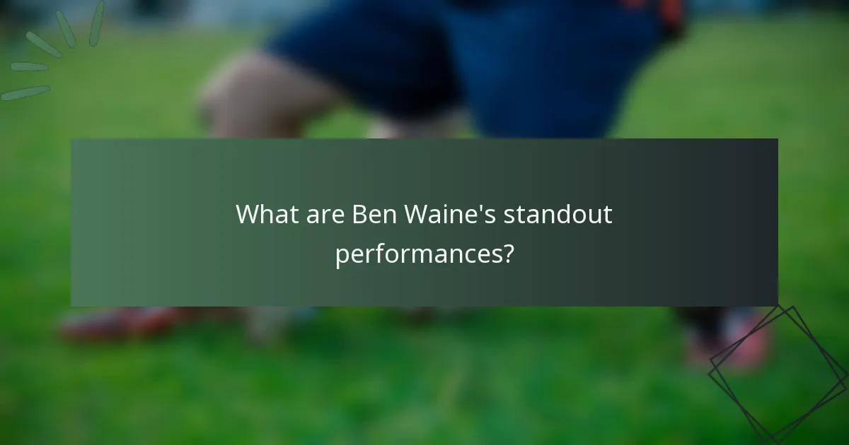 What are Ben Waine's standout performances?