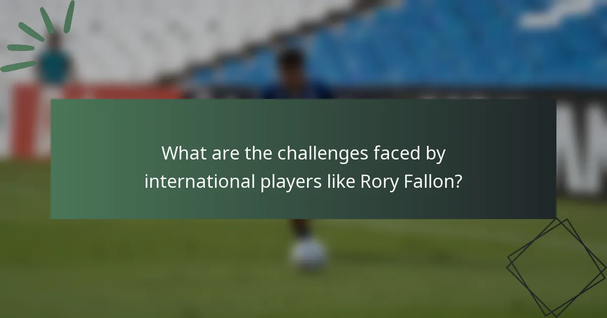 What are the challenges faced by international players like Rory Fallon?