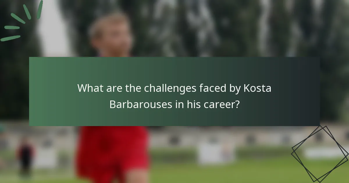 What are the challenges faced by Kosta Barbarouses in his career?