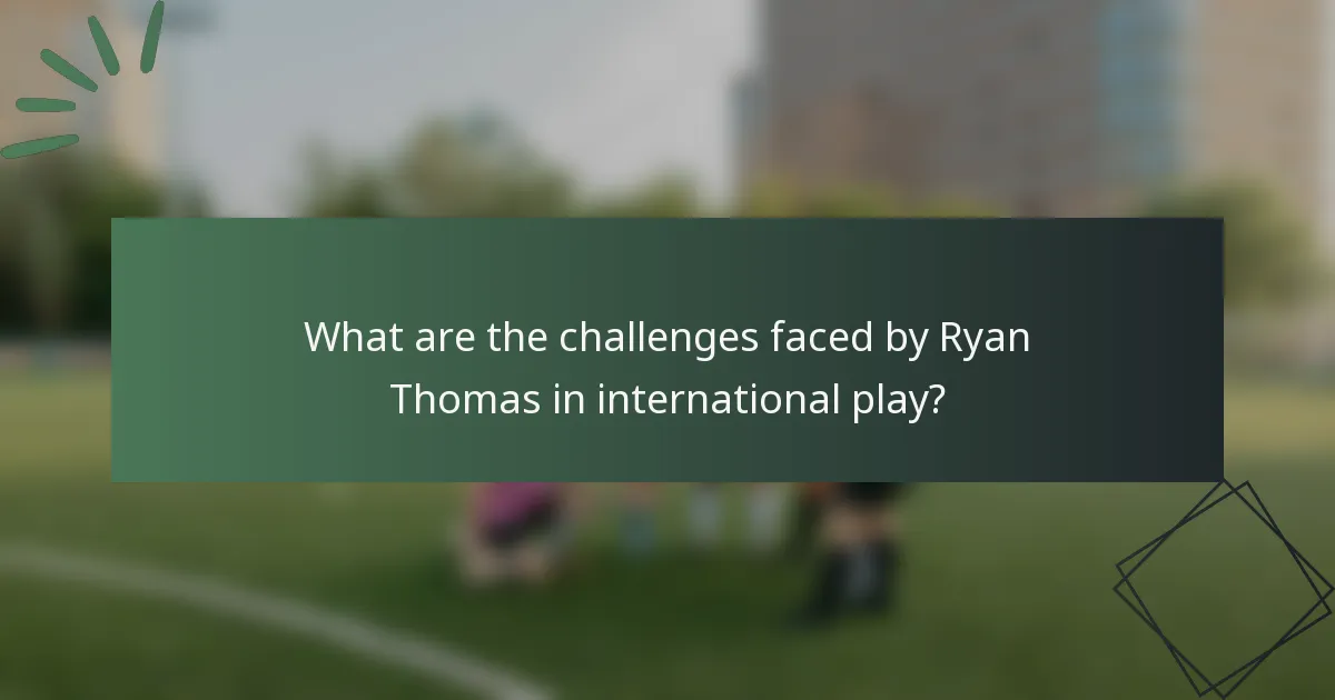 What are the challenges faced by Ryan Thomas in international play?