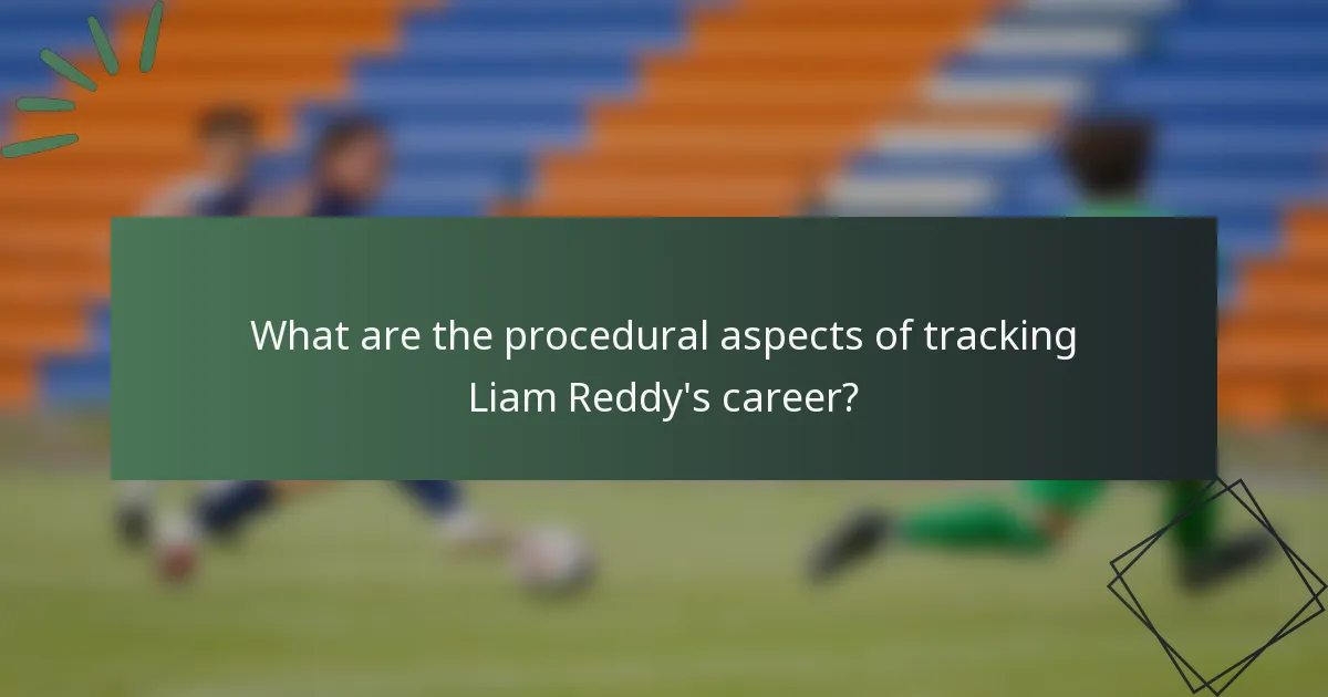 What are the procedural aspects of tracking Liam Reddy's career?