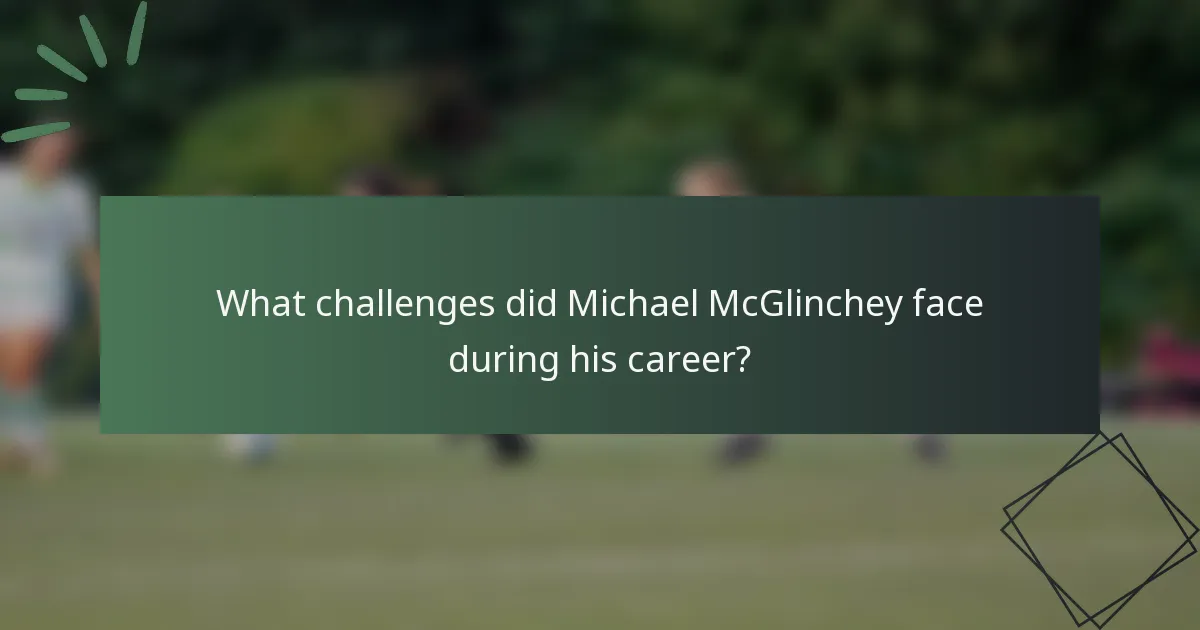 What challenges did Michael McGlinchey face during his career?
