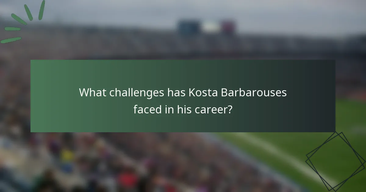 What challenges has Kosta Barbarouses faced in his career?