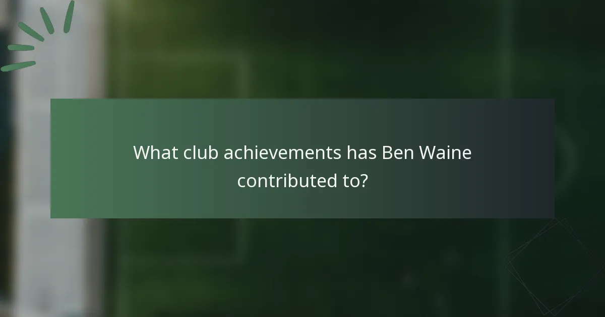 What club achievements has Ben Waine contributed to?