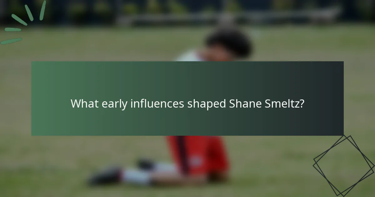 What early influences shaped Shane Smeltz?