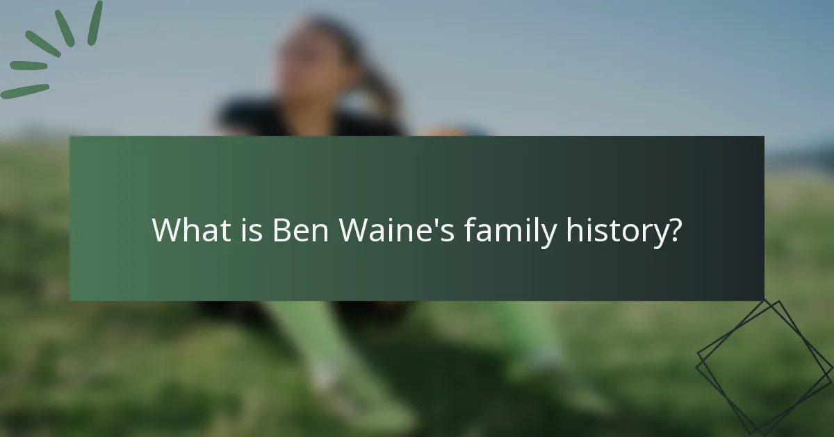 What is Ben Waine's family history?