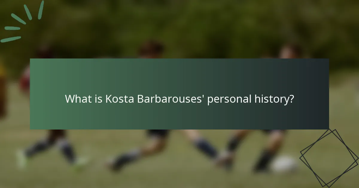 What is Kosta Barbarouses' personal history?