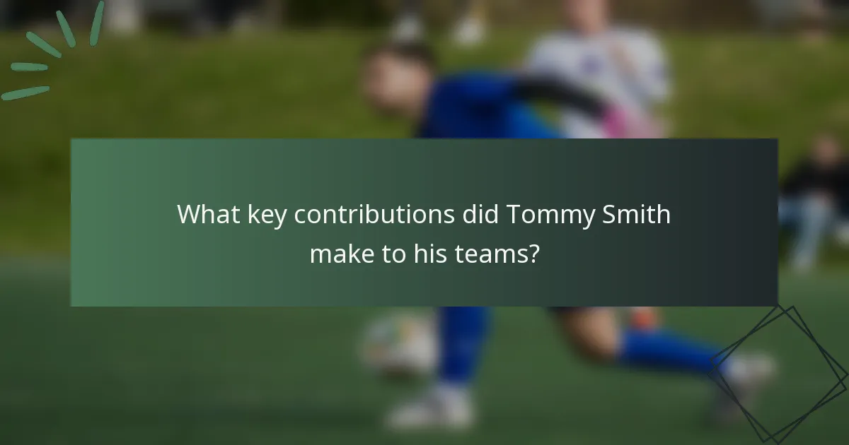 What key contributions did Tommy Smith make to his teams?