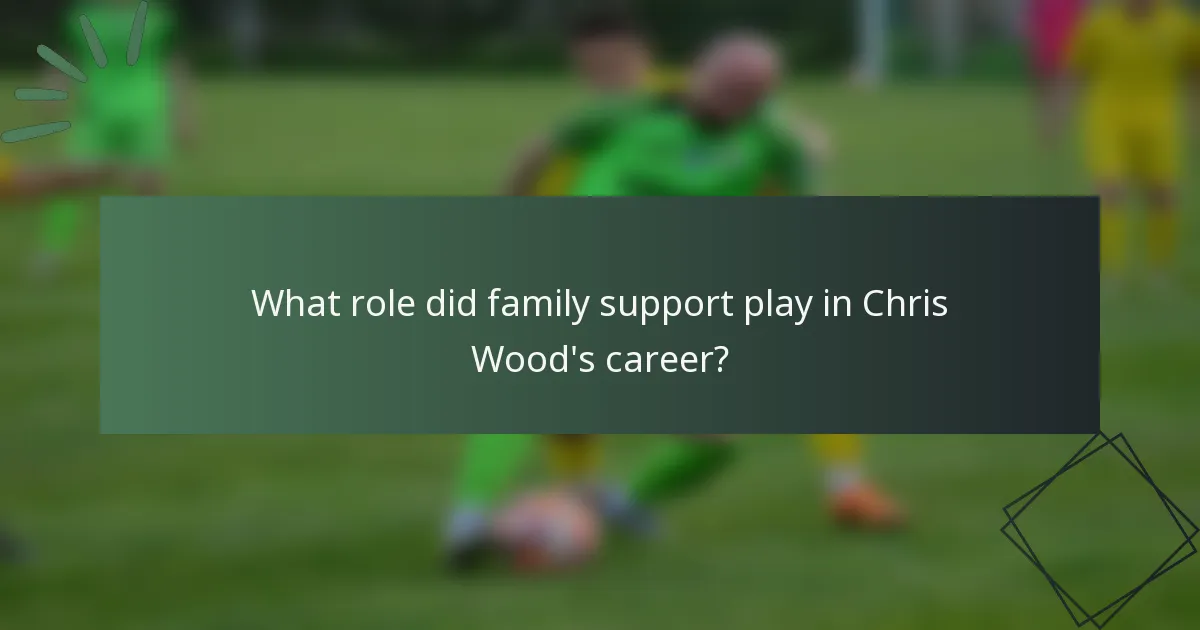 What role did family support play in Chris Wood's career?
