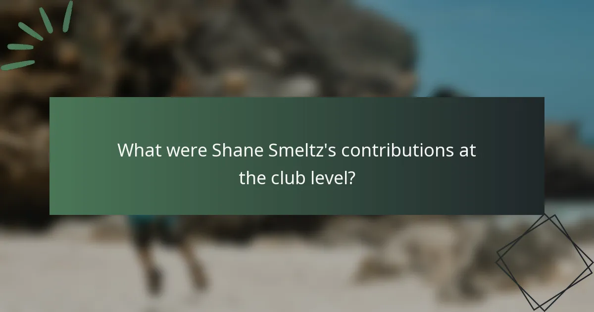 What were Shane Smeltz's contributions at the club level?