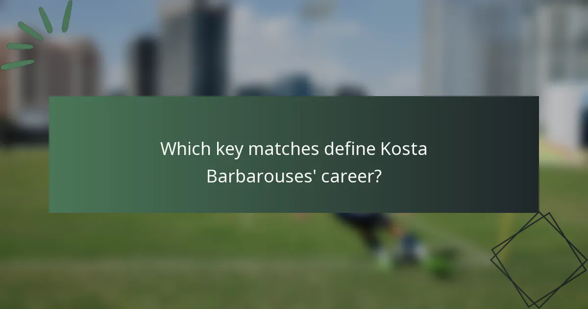 Which key matches define Kosta Barbarouses' career?