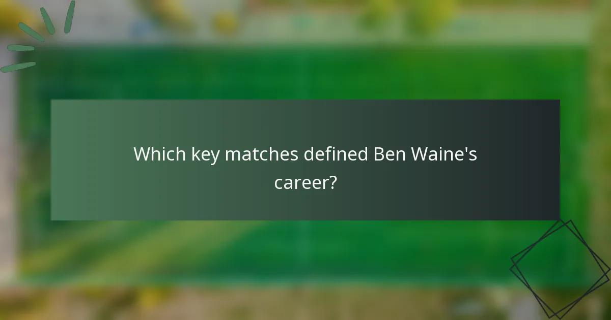 Which key matches defined Ben Waine's career?