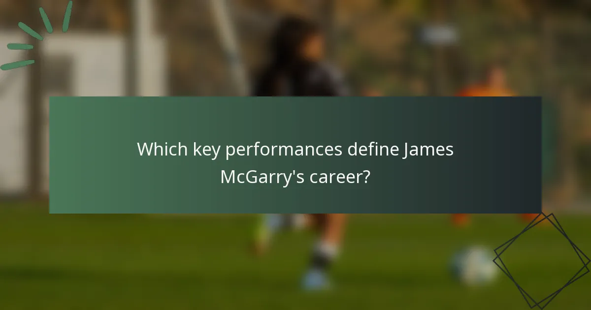 Which key performances define James McGarry's career?