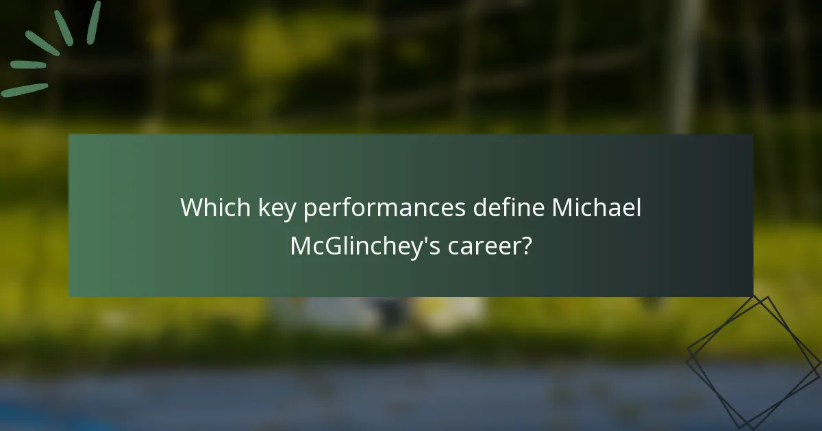 Which key performances define Michael McGlinchey's career?