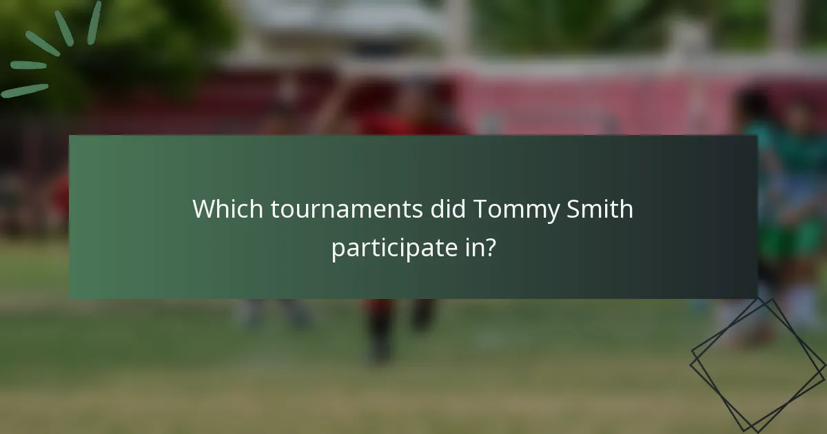 Which tournaments did Tommy Smith participate in?