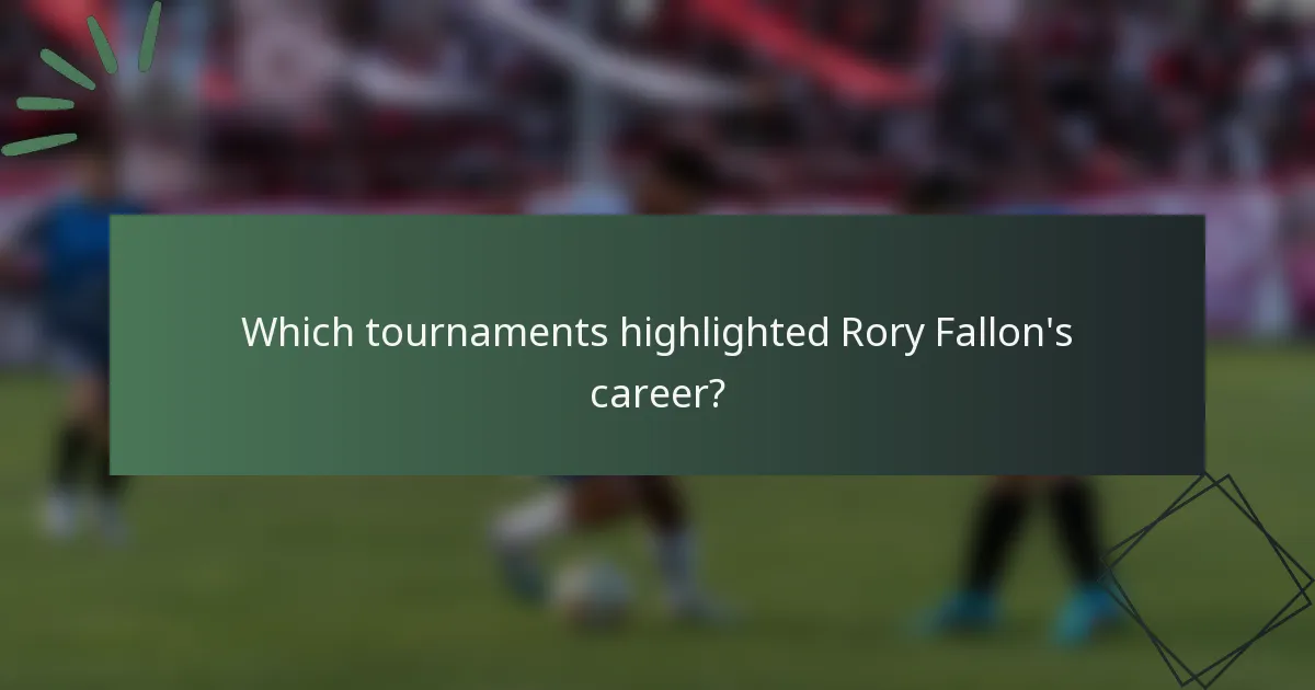 Which tournaments highlighted Rory Fallon's career?